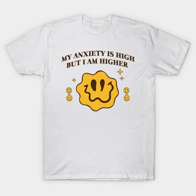 My anxiety is high but I am higher T-Shirt by Warmth Saga